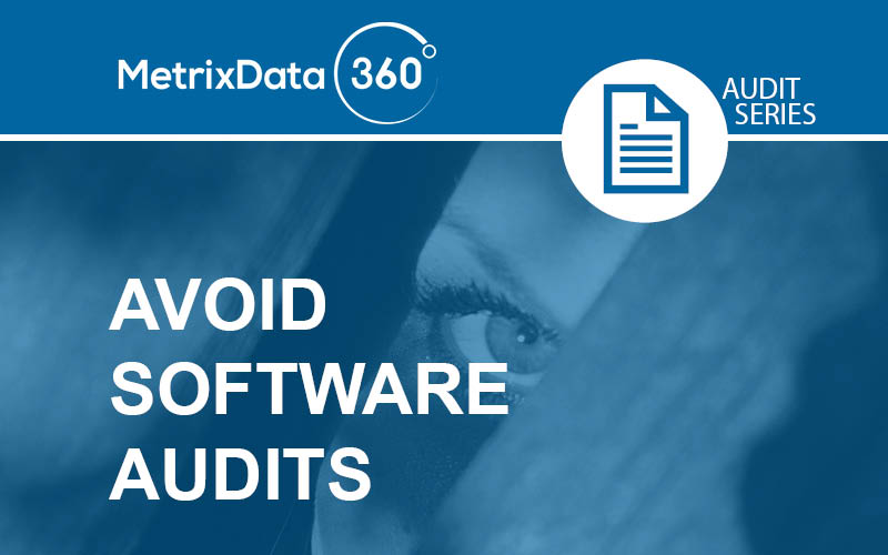 How To Avoid Software Audits Tips From The Pros At MetrixcData 360