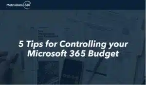 5 Tips for Controlling your Microsoft 365 Budget